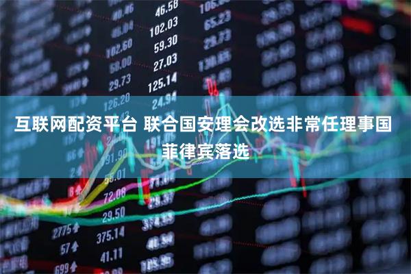 互联网配资平台 联合国安理会改选非常任理事国 菲律宾落选